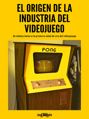 cover image of EL ORIGEN DE LA INDUSTRIA DE LOS VIDEOJUEGOS